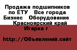 Продажа подшипников по ЕТУ - Все города Бизнес » Оборудование   . Красноярский край,Игарка г.